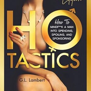 Ho Tactics (Gold Edition): How To Mindf**k A Man Into Spending, Spoiling, and Sponsoring